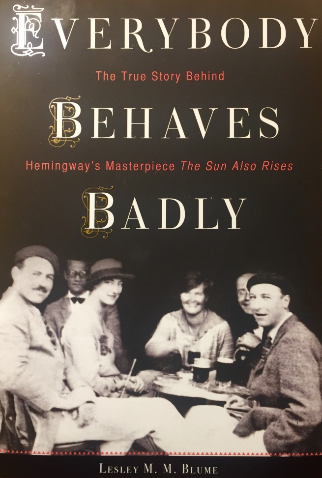 Everybody Behaves Badly: The True Story Behind Hemingway’s Masterpiece The Sun Also Rises by Lesley M. M. Blume