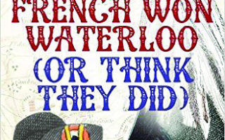 Book Reviews: How the French Won Waterloo by Stephen Clarke