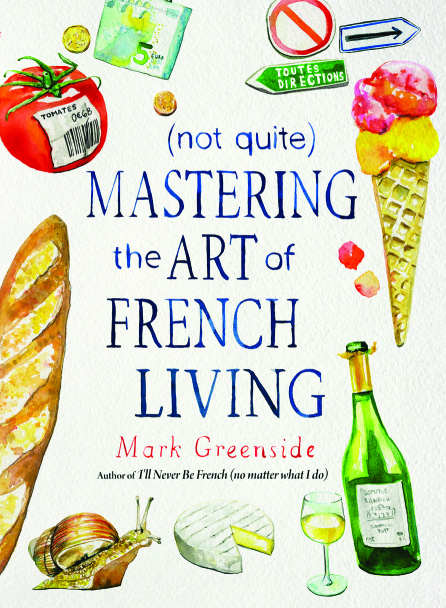 Exclusive Excerpt: “(Not Quite) Mastering the Art of French Living” by Mark Greenside